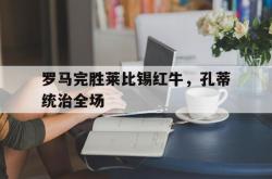 -包含罗马完胜莱比锡红牛，孔蒂统治全场的词条