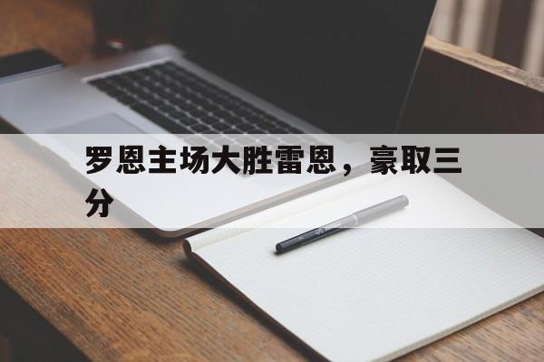 关于罗恩主场大胜雷恩，豪取三分的信息